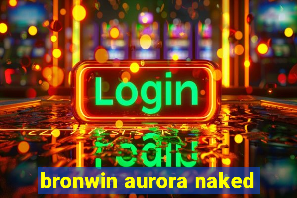 bronwin aurora naked